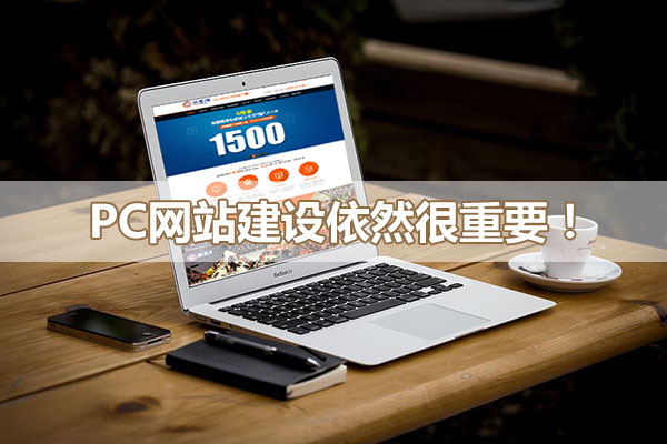 pc網(wǎng)站建設(shè)依然很重要! pc網(wǎng)站建設(shè)依然很重要!
